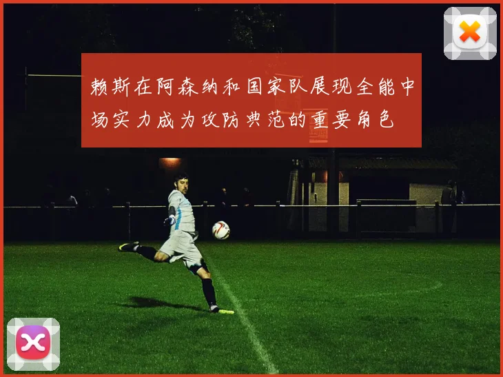 赖斯在阿森纳和国家队展现全能中场实力成为攻防典范的重要角色