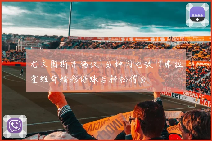 尤文图斯开场仅1分钟闪电破门弗拉霍维奇精彩停球后轻松得分
